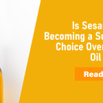 Sesame Oil – Why It’s Becoming the Superior Choice Over Other Cooking Oils